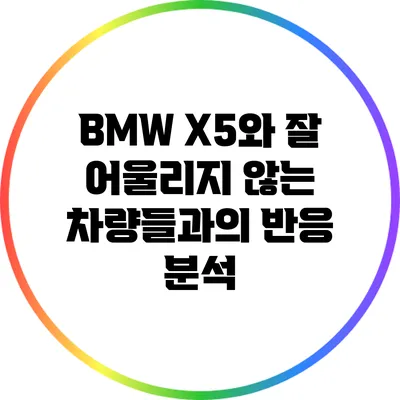 BMW X5와 잘 어울리지 않는 차량들과의 반응 분석