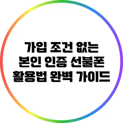 가입 조건 없는 본인 인증 선불폰 활용법 완벽 가이드