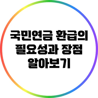 국민연금 환급의 필요성과 장점 알아보기