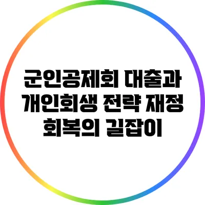 군인공제회 대출과 개인회생 전략: 재정 회복의 길잡이