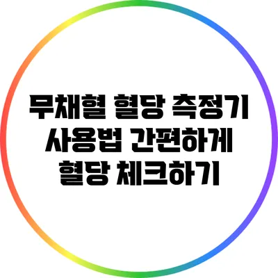 무채혈 혈당 측정기 사용법: 간편하게 혈당 체크하기