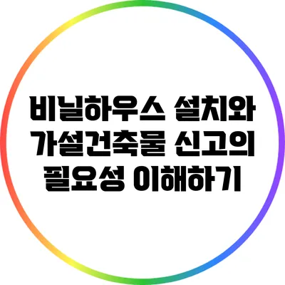 비닐하우스 설치와 가설건축물 신고의 필요성 이해하기
