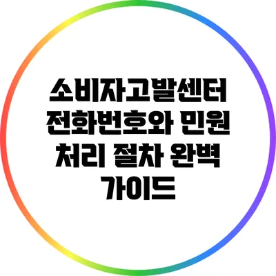 소비자고발센터 전화번호와 민원 처리 절차 완벽 가이드