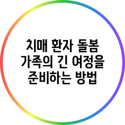 치매 환자 돌봄: 가족의 긴 여정을 준비하는 방법