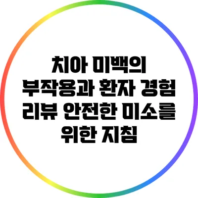 치아 미백의 부작용과 환자 경험 리뷰: 안전한 미소를 위한 지침