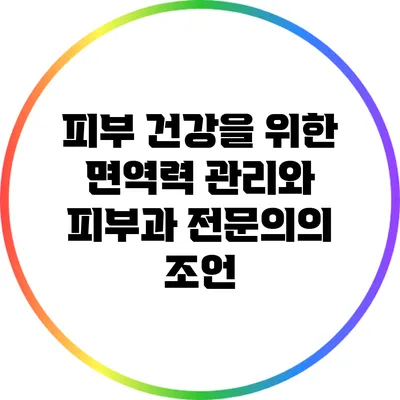 피부 건강을 위한 면역력 관리와 피부과 전문의의 조언
