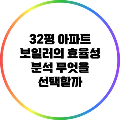 32평 아파트 보일러의 효율성 분석: 무엇을 선택할까?