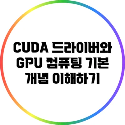 CUDA 드라이버와 GPU 컴퓨팅: 기본 개념 이해하기