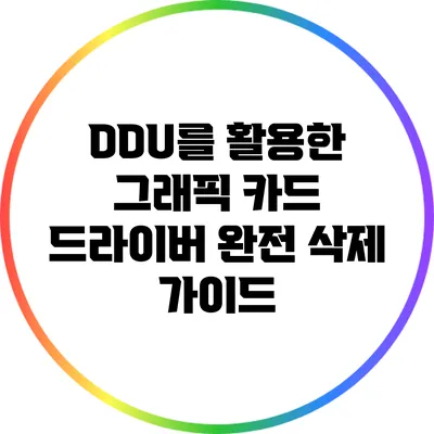 DDU를 활용한 그래픽 카드 드라이버 완전 삭제 가이드
