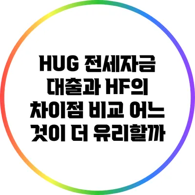 HUG 전세자금 대출과 HF의 차이점 비교: 어느 것이 더 유리할까?