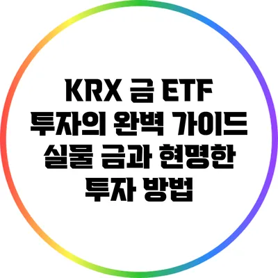 KRX 금 ETF 투자의 완벽 가이드: 실물 금과 현명한 투자 방법