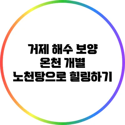 거제 해수 보양 온천: 개별 노천탕으로 힐링하기