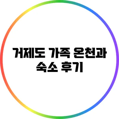 거제도 가족 온천과 숙소 후기