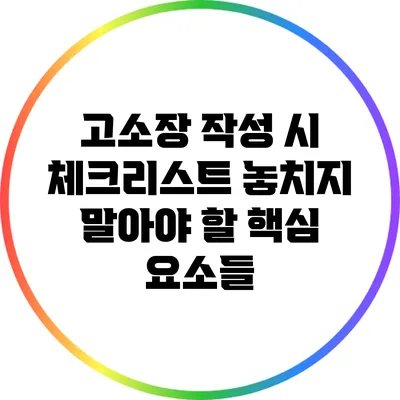 고소장 작성 시 체크리스트: 놓치지 말아야 할 핵심 요소들