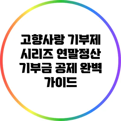 고향사랑 기부제 시리즈: 연말정산 기부금 공제 완벽 가이드