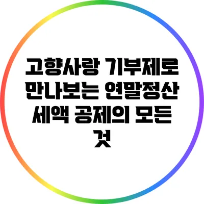 고향사랑 기부제로 만나보는 연말정산 세액 공제의 모든 것