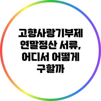 고향사랑기부제 연말정산 서류, 어디서 어떻게 구할까?