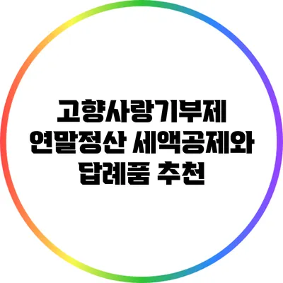 고향사랑기부제 연말정산 세액공제와 답례품 추천