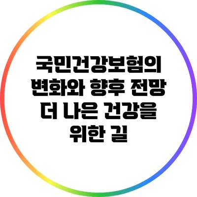 국민건강보험의 변화와 향후 전망: 더 나은 건강을 위한 길