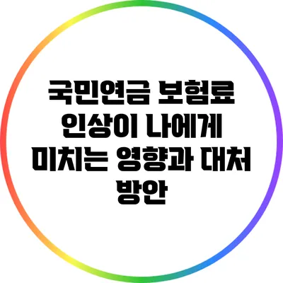국민연금 보험료 인상이 나에게 미치는 영향과 대처 방안