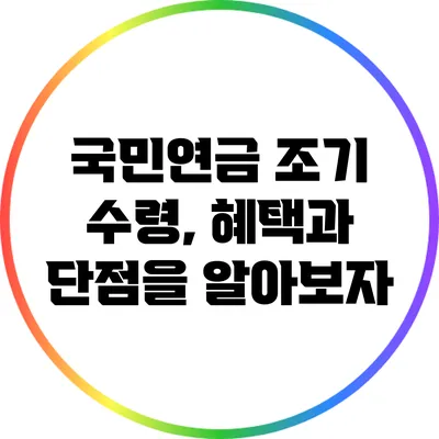 국민연금 조기 수령, 혜택과 단점을 알아보자
