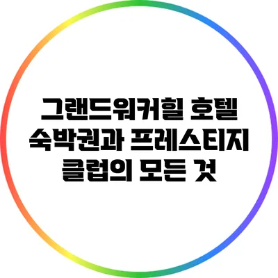 그랜드워커힐 호텔 숙박권과 프레스티지 클럽의 모든 것