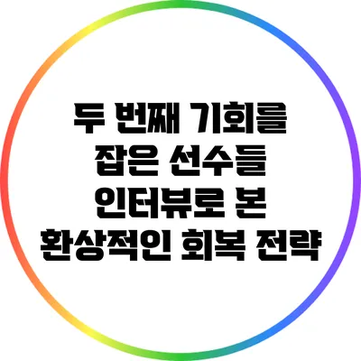 두 번째 기회를 잡은 선수들: 인터뷰로 본 환상적인 회복 전략