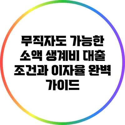무직자도 가능한 소액 생계비 대출: 조건과 이자율 완벽 가이드