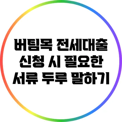버팀목 전세대출: 신청 시 필요한 서류 두루 말하기