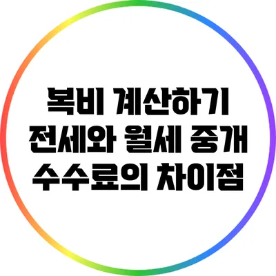 복비 계산하기: 전세와 월세 중개 수수료의 차이점
