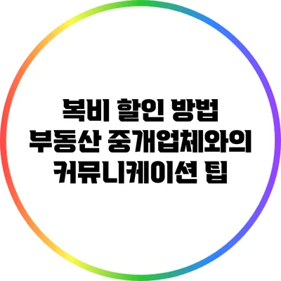 복비 할인 방법: 부동산 중개업체와의 커뮤니케이션 팁