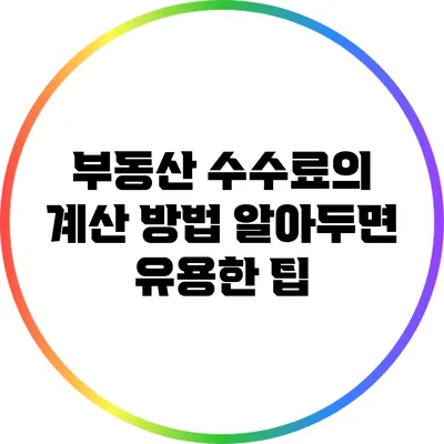 부동산 수수료의 계산 방법: 알아두면 유용한 팁