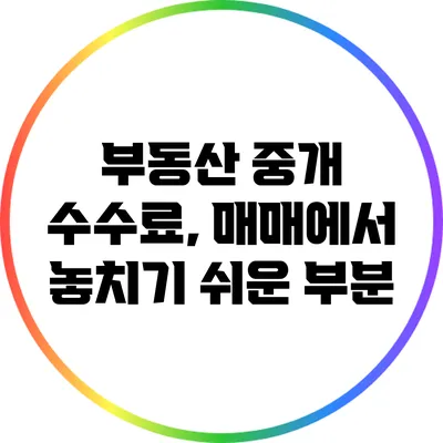 부동산 중개 수수료, 매매에서 놓치기 쉬운 부분