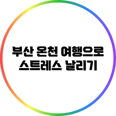 부산 온천 여행으로 스트레스 날리기