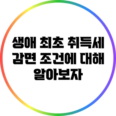 생애 최초 취득세 감면 조건에 대해 알아보자
