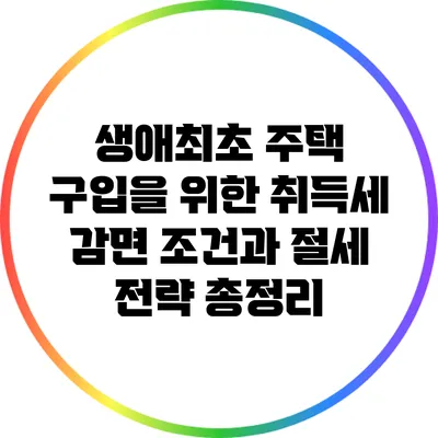 생애최초 주택 구입을 위한 취득세 감면 조건과 절세 전략 총정리