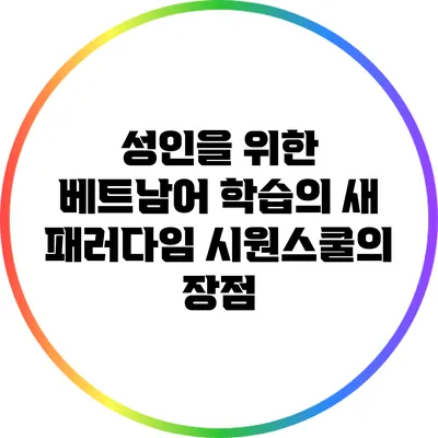 성인을 위한 베트남어 학습의 새 패러다임: 시원스쿨의 장점