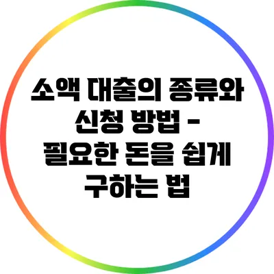 소액 대출의 종류와 신청 방법 - 필요한 돈을 쉽게 구하는 법