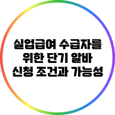 실업급여 수급자를 위한 단기 알바 신청 조건과 가능성