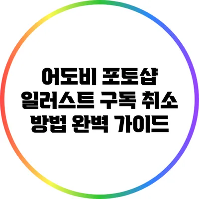 어도비 포토샵 일러스트 구독 취소 방법 완벽 가이드