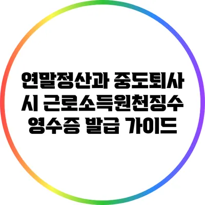 연말정산과 중도퇴사 시 근로소득원천징수영수증 발급 가이드