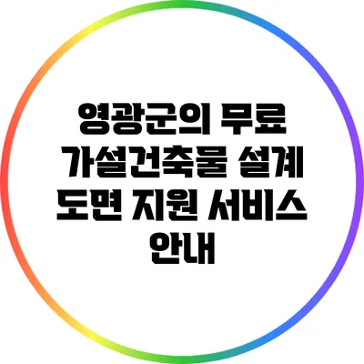영광군의 무료 가설건축물 설계 도면 지원 서비스 안내