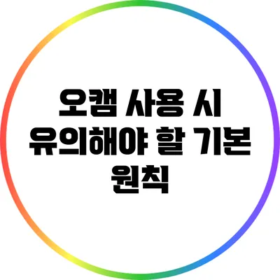 오캠 사용 시 유의해야 할 기본 원칙