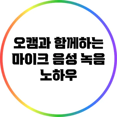 오캠과 함께하는 마이크 음성 녹음 노하우
