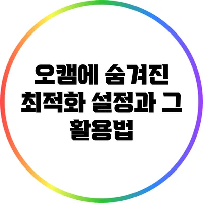 오캠에 숨겨진 최적화 설정과 그 활용법