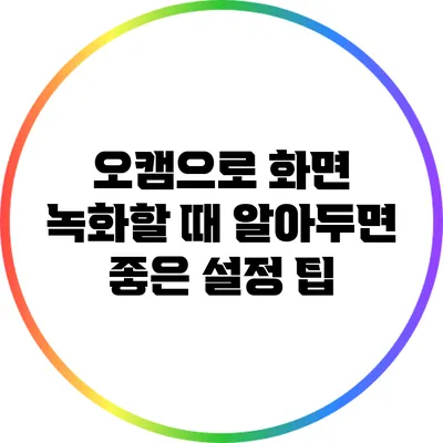 오캠으로 화면 녹화할 때 알아두면 좋은 설정 팁