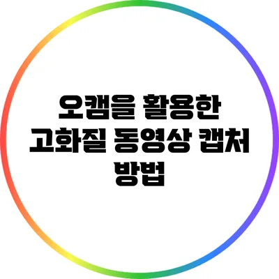 오캠을 활용한 고화질 동영상 캡처 방법