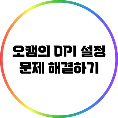 오캠의 DPI 설정 문제 해결하기