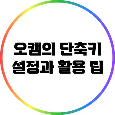 오캠의 단축키 설정과 활용 팁