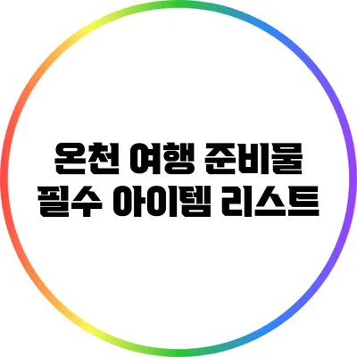 온천 여행 준비물: 필수 아이템 리스트